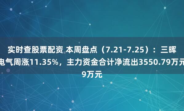 实时查股票配资 本周盘点（7.21-7.25）：三晖电气周涨11.35%，主力资金合计净流出3550.79万元