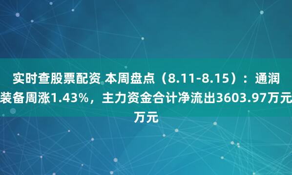 实时查股票配资 本周盘点（8.11-8.15）：通润装备周涨1.43%，主力资金合计净流出3603.97万元